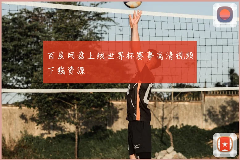 百度网盘上线世界杯赛事高清视频下载资源