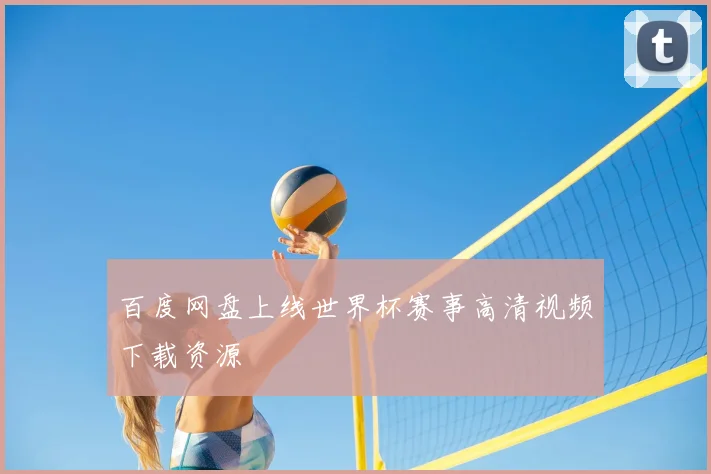 百度网盘上线世界杯赛事高清视频下载资源