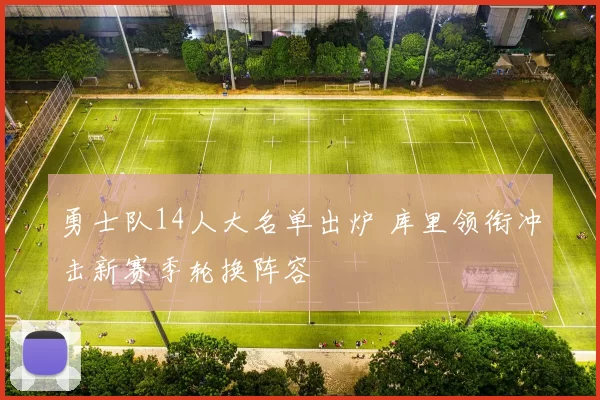 勇士队14人大名单出炉 库里领衔冲击新赛季轮换阵容